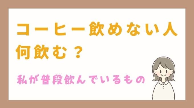コーヒー飲めない人は何飲む？コーヒーが飲めない私が普段飲んでいるもの